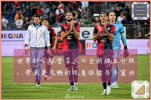 世界杯买球登录入口全新版本升级，带来更流畅的观看体验与丰富功能介绍