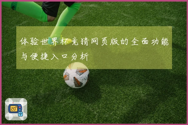 体验世界杯竞猜网页版的全面功能与便捷入口分析